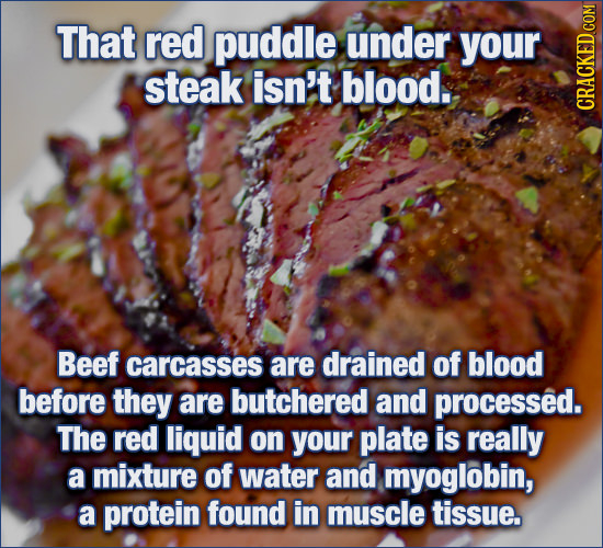 That red puddle under your steak isn't blood. CRAG Beef carcasses are drained of blood before they are butchered and processed. The red liquid on your