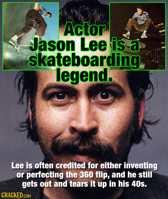 Actor Jason Lee is a skateboarding legend. Lee is often credited for either inventing or perfecting the 360 flip, and he still gets out and tears it u