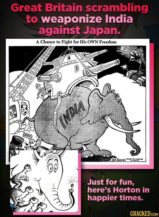 Great Britain scrambling to weaponize India against Japan- A Chance to Fight for His OWN Freedom INDA ERIPPS Drseuss Just for fun, here's Horton in ha