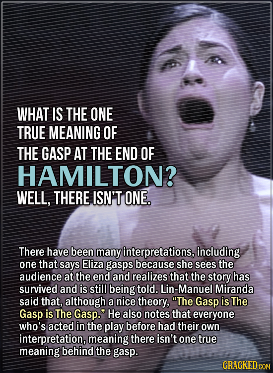 15 Convincing Fan Theories, Debunked - What is the one true meaning of the gasp at the end of Hamilton? Well, there isn’t one. There have been many in