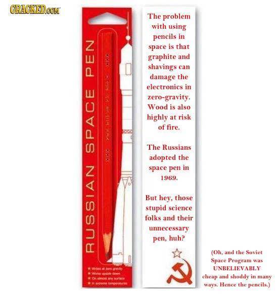 CRACKEDOON The problem with using pencils in space is that graphite and shavings can 3235 damage the PEN electronics in zero-gravity. Wood is also hig
