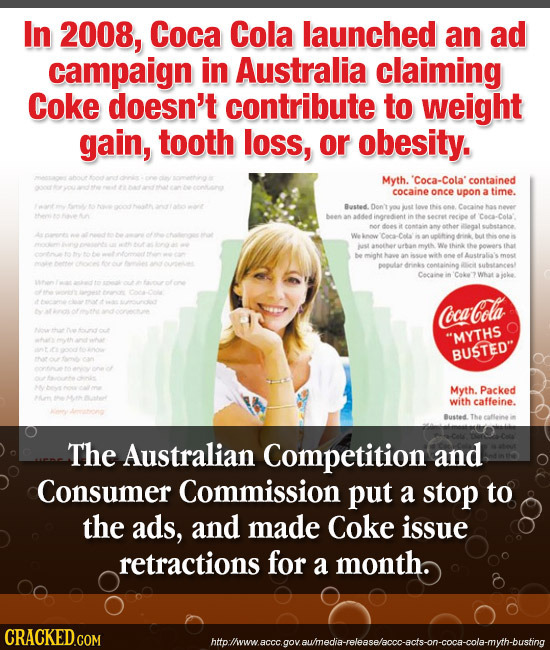 In 2008, Coca Cola launched an ad campaign in Australia claiming Coke doesn't contribute to weight gain, tooth loss, or obesity. Myth. Coca-Cota' cont