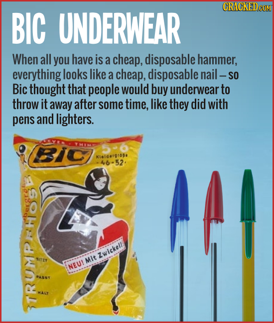 BIC UNDERWEAR When all you have is a cheap, disposable hammer, everything looks like a cheap, disposable nail - SO Bic thought that people