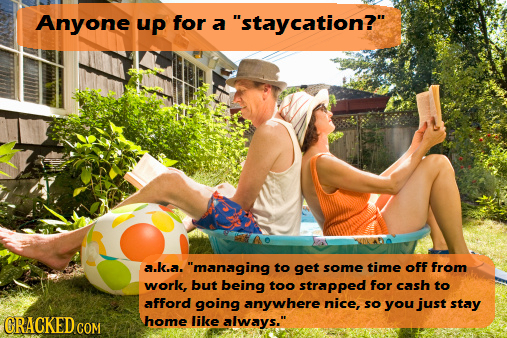 Anyone up for a staycation? a.k.a. managing to get some time off from work, but being too strapped for cash to afford going anywhere nice, so you j