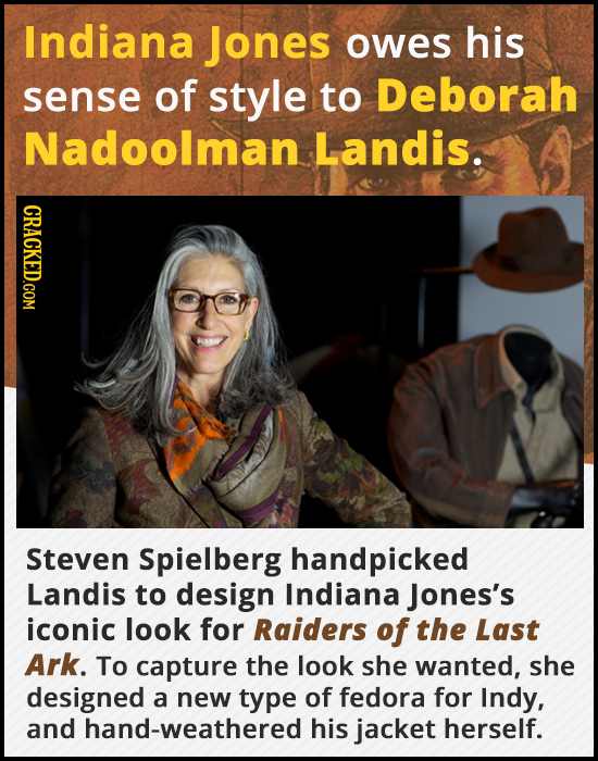 Indiana Jones owes his sense of style to Deborah Nadoolman Landis. CRACKED.COM Steven Spielberg handpicked Landis to design Indiana Jones's iconic loo