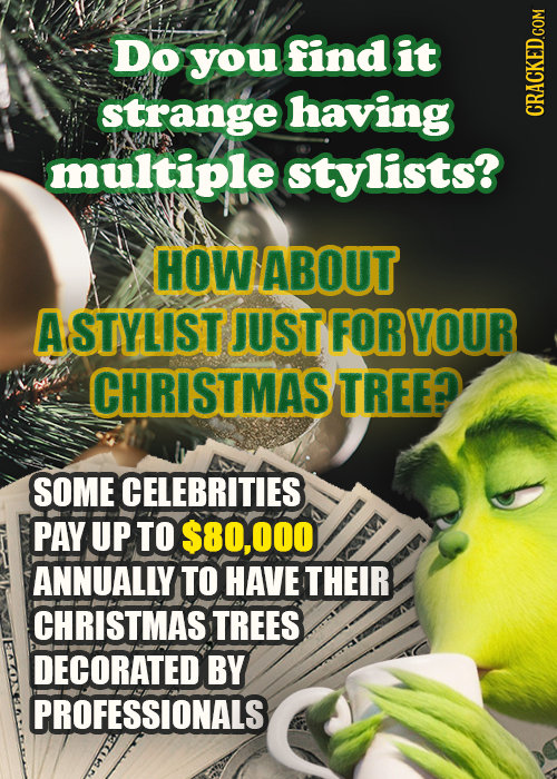 Doyoufindit strange having CRACKED.COM muitiple stylists? HOWABOUT ASTYLIST JUST FOR YOUR CHRISTMAS TREE? SOME CELEBRITIES PAY UP TO $80,000 ANNUALLY