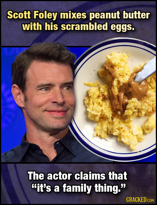 Scott Foley mixes peanut butter with his scrambled eggs. The actor claims that it's a family thing. CRACKED COM