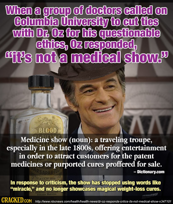 When a group of doctors called on Columbia University to cut ties with Dr. Oz for his questionable ethics, Oz responded, it's not a medical show. BL