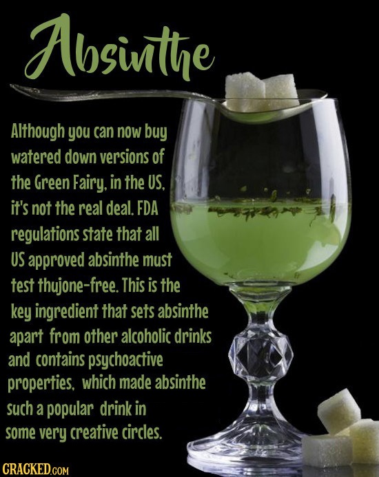 Absintte Although you can now buy watered down versions of the Green Fairy. in the US. it's not the real deal. FDA regulations state that all US appro