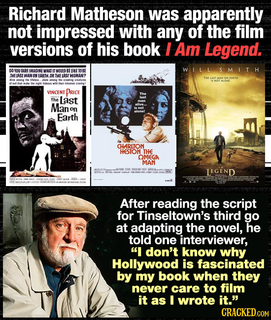 Richard Matheson was apparently not impressed with any of the film versions of his book I Am Legend. DO YOU UDAREIMAGINE NRATITI TWOUNDREIKETOBE WILLS