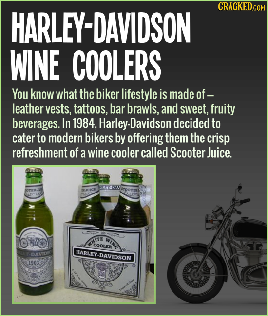 HARLEY-DAVIDSON WINE COOLERS You know what the biker lifestyle is made of- leather vests, tattoos, bar brawls, and sweet, fruity beverages. In