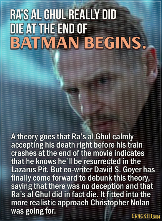 15 Convincing Fan Theories, Debunked - Ra’s al Ghul really did die at the end of Batman Begins. A theory goes that Ra’s al Ghul calmly accepting his d