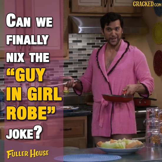 CRACKED CAN WE FINALLY NIX THE GUY IN GIRL ROBE JOKE? FULLER HOUsE