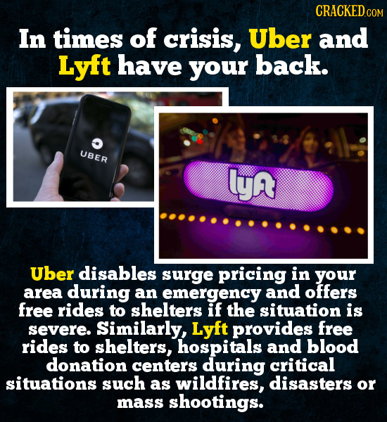 CRACKEDCO In times of crisis, Uber and Lyft have your back. UBER lyR Uber disables surge pricing in your area during an emergency and offers free ride