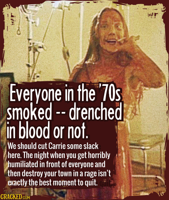 Everyone in the ’70s smoked — drenched in blood or not. - We should cut young Carrie some slack here. The night when you get horribly humiliated in fr