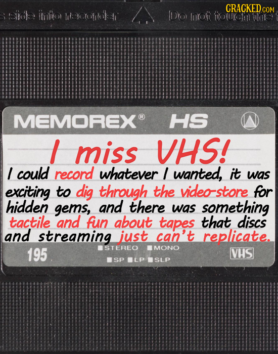 CRACKED siicle inatto HeexcYonolar Do) lnoft touulem COM oloe MEMOREX HS I miss VHS! I could record whatever I wanted, it was exciting to dig through