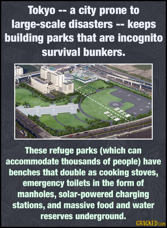 Tokyo - a city prone to large-scale disasters - - keeps building parks that are incognito survival bunkers. ESAN ns These refuge parks (which can acco