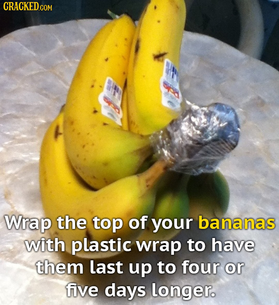 CRACKED GOM Wrap the top of your bananas with plastic wrap to have them last up to four or five days longer.