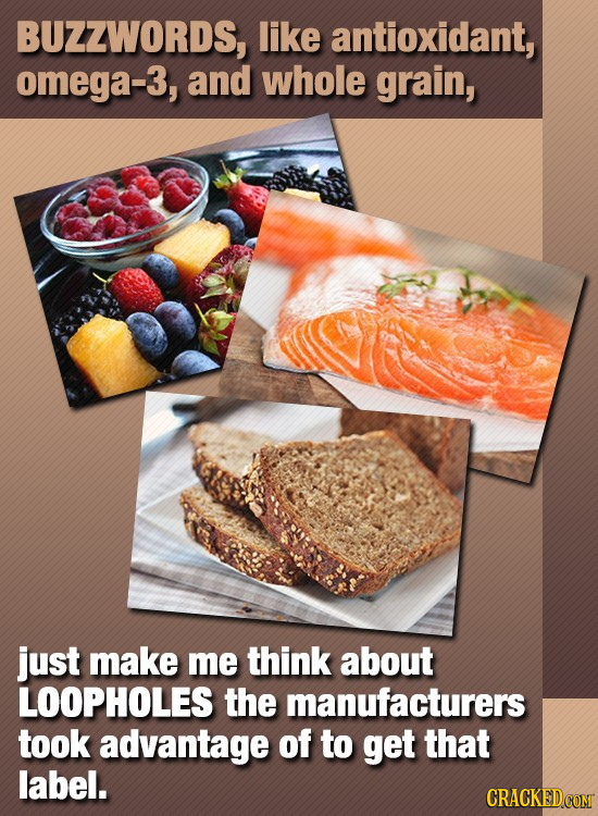 BUZZWORDS, like antioxidant, omega-3, and whole grain, just make me think about LOOPHOLES the manufacturers took advantage of to get that label. CRACK