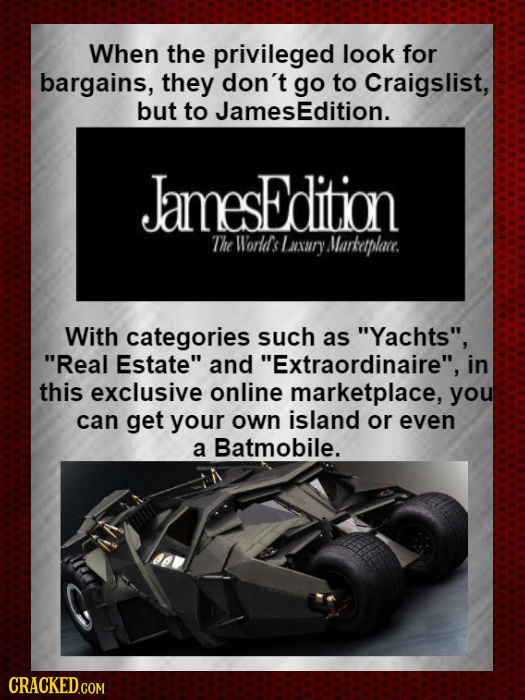When the privileged look for bargains, they don't go to Craigslist, but to JamesEdition. JamesEdition The World's 1 nsary Marketplace. With categories