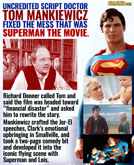 UNCREDITED SCRIPT DOCTOR CRACKEDOON TOM MANKIEWICZ FIXED THE MESS THAT WAS SUPERMAN THE MOVIE. Richard Donner called Tom and said the film was headed 