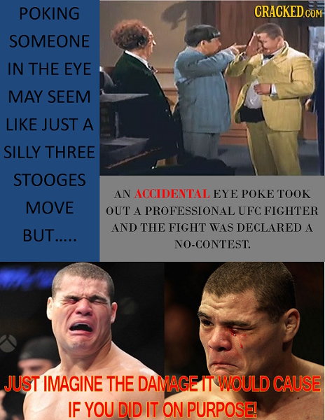 POKING CRACKED CO COM SOMEONE IN THE EYE MAY SEEM LIKE JUST A SILLY THREE STOOGES AN ACCIDENTAL EYE POKE TOOK MOVE OUT A PROFESSIONAL UFC FIGHTER AND