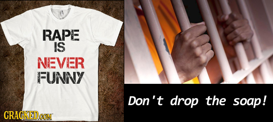 RAPE IS NEVER FUNNY Don't drop the soap! CRAGKEDCON