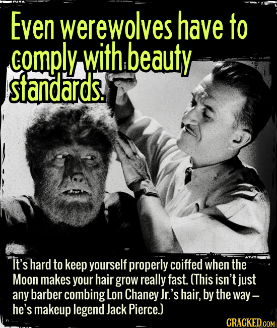 Even werewolves have to comply with beauty standards. - It’s hard to keep yourself well coiffed when the Moon makes your hair grow really fast. (This