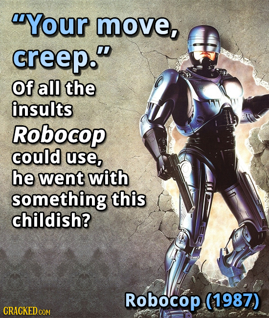 Your move, greep. Of all the insults Robocop could use, he went with something this childish? Robocop (1987) CRACKED COM