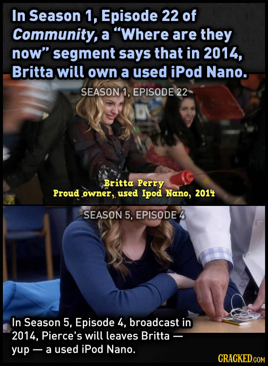 In Season 1, Episode 22 of Community, a Where are they now segment says that in 2014, Britta will own a used iPod Nano. SEASON 1, EPISODE 22 Britta 