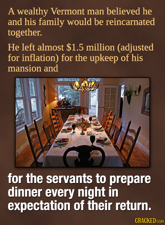 A wealthy Vermont man believed he and his family would be reincarnated together. He left almost $1.5 million (adjusted for inflation) for the upkeep o