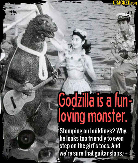 Godzilla is a fun-loving monster. - Stomping on buildings? Why, he looks too friendly to even step on the girl’s toes. And we’re sure that guitar slap