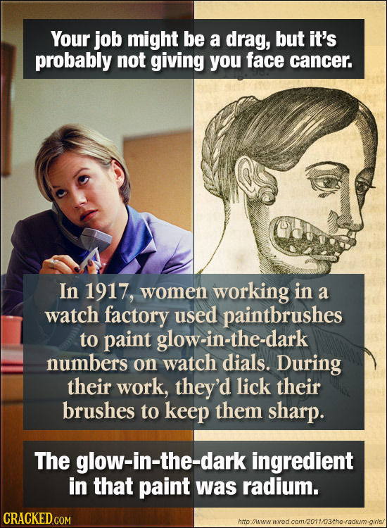 Your job might be a drag, but it's probably not giving you face cancer. In 1917, women working in a watch factory used paintbrushes to paint glow-in-t