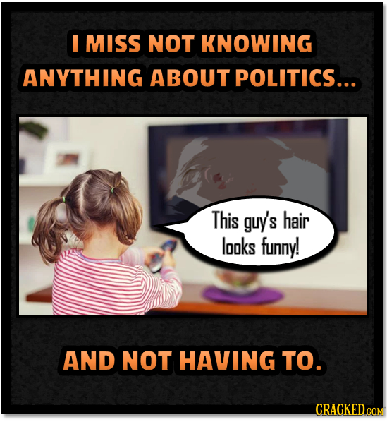 MISS NOT KNOWING ANYTHING ABOUT POLITICS... This guy's hair looks funny! AND NOT HAVING TO. CRACKED COM