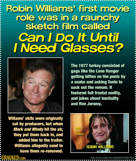 Robin Williams' first movie role was in a raunchy sketch film called Can I Do It Until I Need Glasses? The 1977 turkey consisted of gags like the Lone