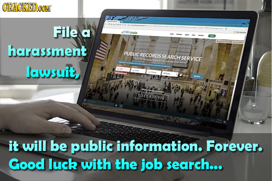 GRAGKED.OON File a rRlmate harassment PUBLIC RECORDS SSEARCH SERVICE lawsuit, 30zo it will be public information. Forever. Good luck with the job sear
