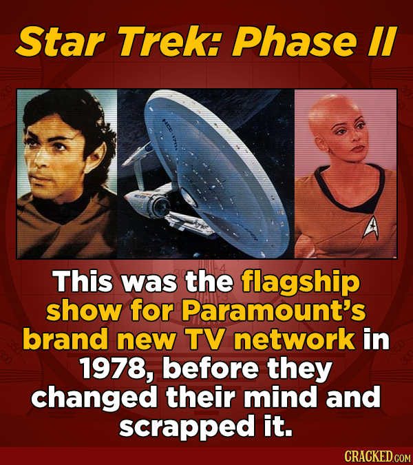 Star Trek: Phase II A This was the flagship show for Paramount's brand new TV network in 1978, before they changed their mind and scrapped it.
