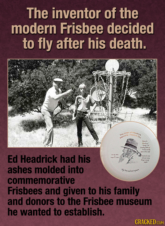 The inventor of the modern Frisbee decided to fly after his death. Headtrir Linee of eele dihe The wemorla Ed Headrick had his ashes molded into comme