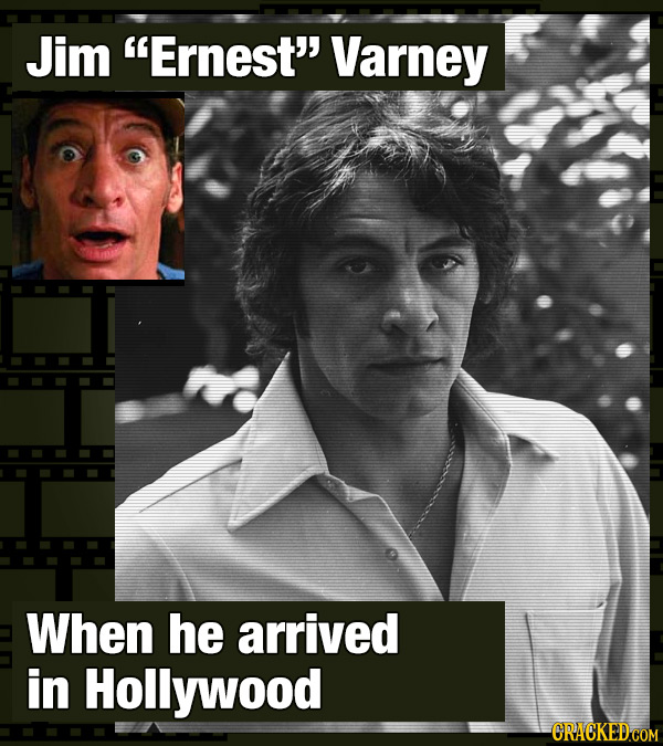 Jim Ernest' Varney When he arrived in Hollywood 