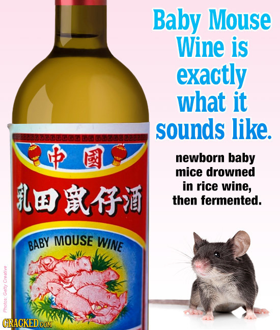 Baby Mouse Wine is exactly what it sounds like. B566GGGG61G1616 616 1616166666685 newborn baby mice drowned mFu in rice wine, then fermented. MOUSE WI