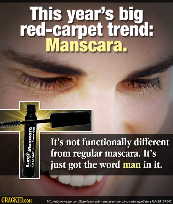 This year's big red-carpet trend: Manscara. O It's not functionally different r on from MOneS regular mascara. It's LO just got the word man in it. ta