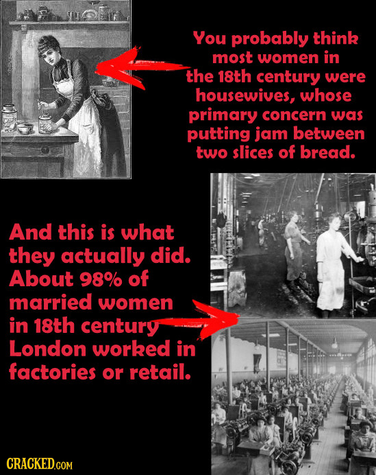 You probably think most women in the 18th century were housewives, whose primary concern was putting jam between two slices of bread. And this is what
