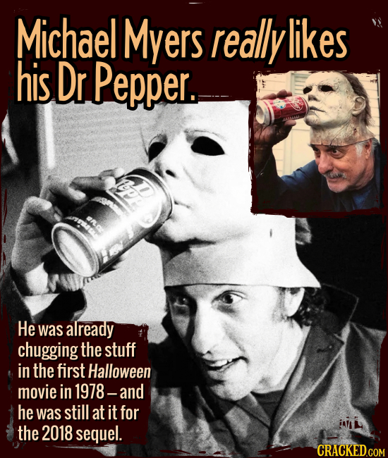 Michael Myers really likes his Dr Pepper. - He was already chugging the stuff in the first Halloween in 1978 -- and he was still at it for the 2018 se