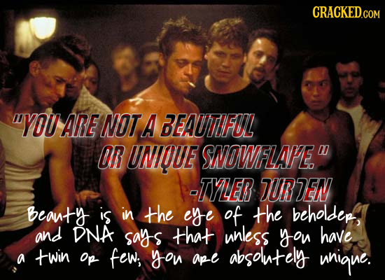 CRACKED.COM YOU ARE NOTA BEAUTIFUL OR UNOUE SNOWFLAPE. 00 -TYLER TURTEN beanty is in the eye of the beholdep, and DNA says that nless yow have a tWin