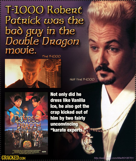 T-1OOO Robert Patpick UOS the bod guy in the Double Dragon mouie. The F1000 Not the F-1000 Not only did he dress like Vanilla Ice, he also got the cra