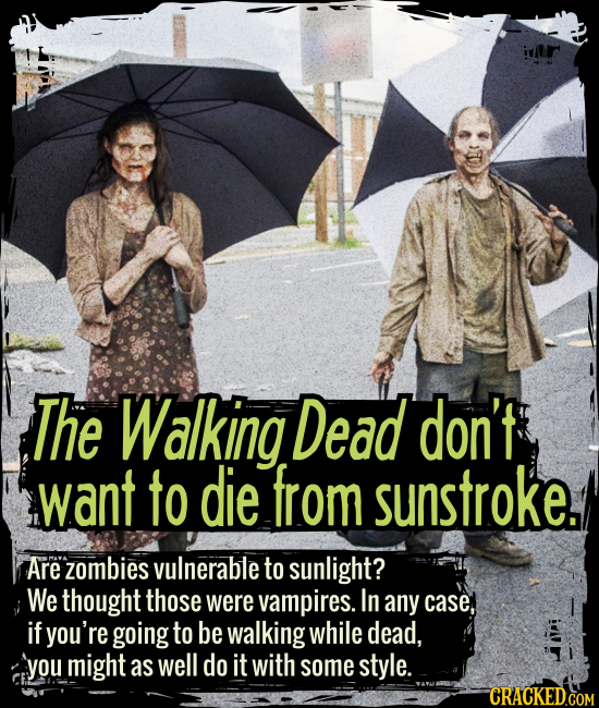 The Walking Dead don’t want to die from sunstroke. - Are zombies vulnerable to sunlight? We thought those were vampires. In any case, if you’re going