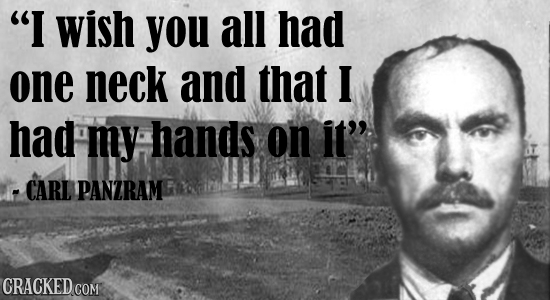 I wish you all had one neck and that I had my hands on it CARL PANZRAME CRACKED COM