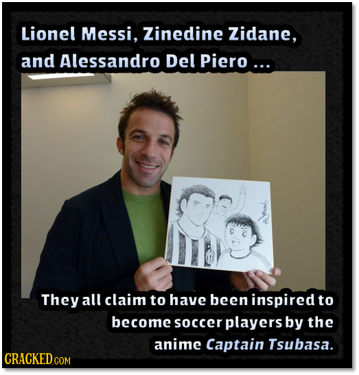 Lionel Messi, Zinedine Zidane, and Alessandro Del Piero ... eo They all claim to have been inspired to become soccer players by the anime Captain Tsub