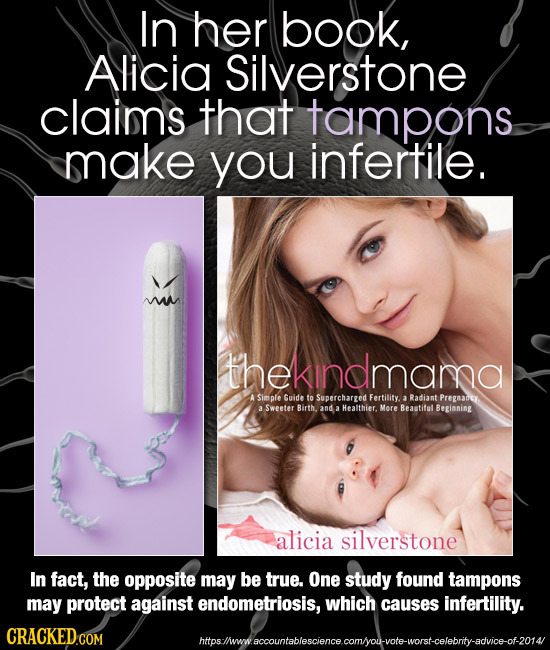 In her book, Alicia Silverstone claims that tampons make you infertile. thekindmama A Simple uide to Supercharged Fertility. 3 Radiant Pregnaney. a Sw
