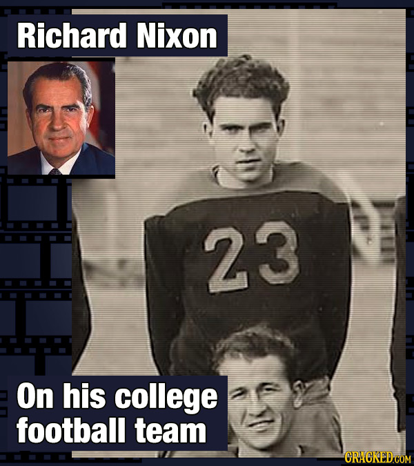 Richard Nixon 23 On his college football team CRACKED COM 
